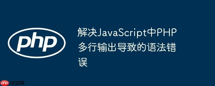 解决JavaScript中PHP多行输出导致的语法错误