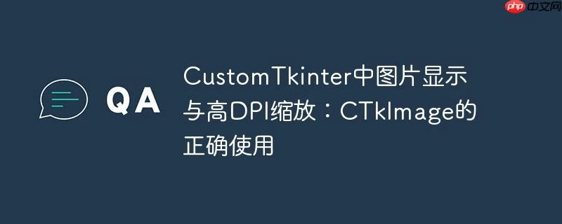 CustomTkinter中图片显示与高DPI缩放：CTkImage的正确使用