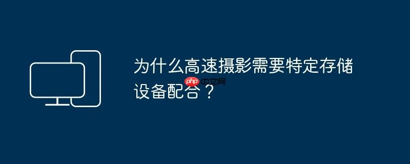 为什么高速摄影需要特定存储设备配合？