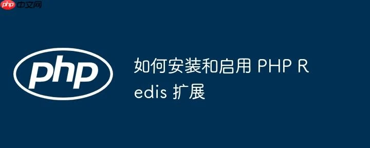 如何安装和启用 PHP Redis 扩展