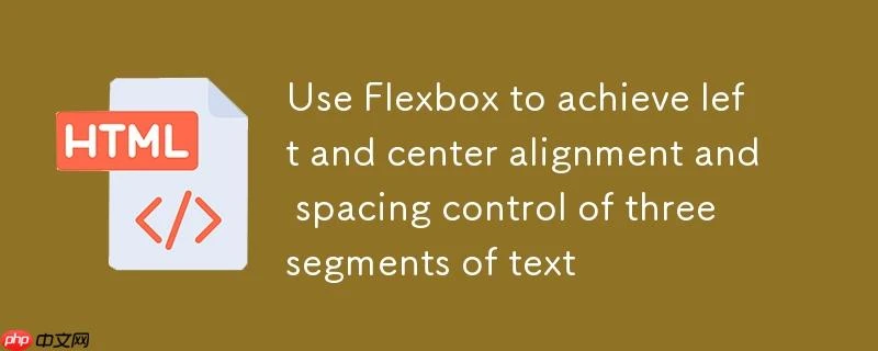 使用Flexbox实现三段文本的左右及居中对齐与间距控制