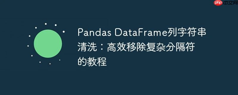 pandas dataframe列字符串清洗:高效移除复杂分隔符的教程