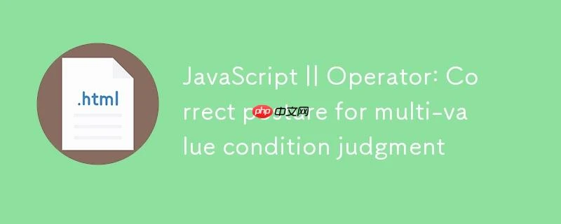JavaScript ｜｜ 运算符：多值条件判断的正确姿势