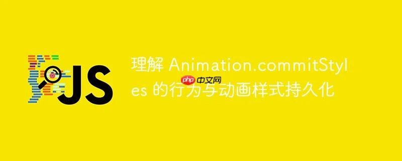 理解 Animation.commitStyles 的行为与动画样式持久化